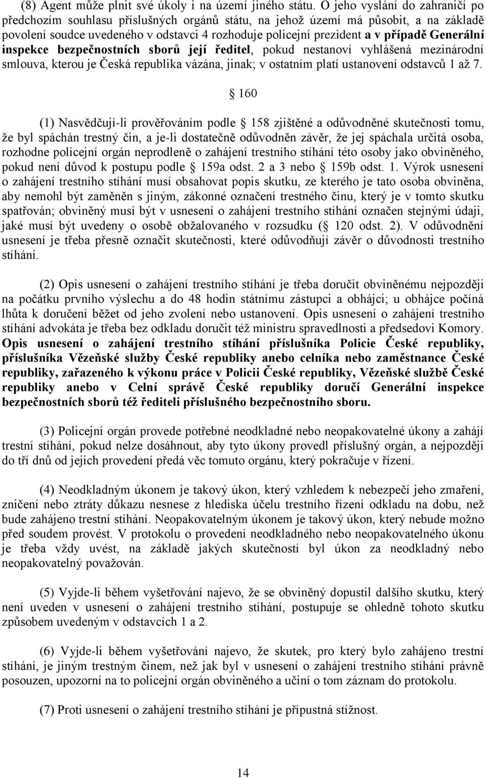 Generální inspekce bezpečnostních sborů její ředitel, pokud nestanoví vyhlášená mezinárodní smlouva, kterou je Česká republika vázána, jinak; v ostatním platí ustanovení odstavců 1 až 7.