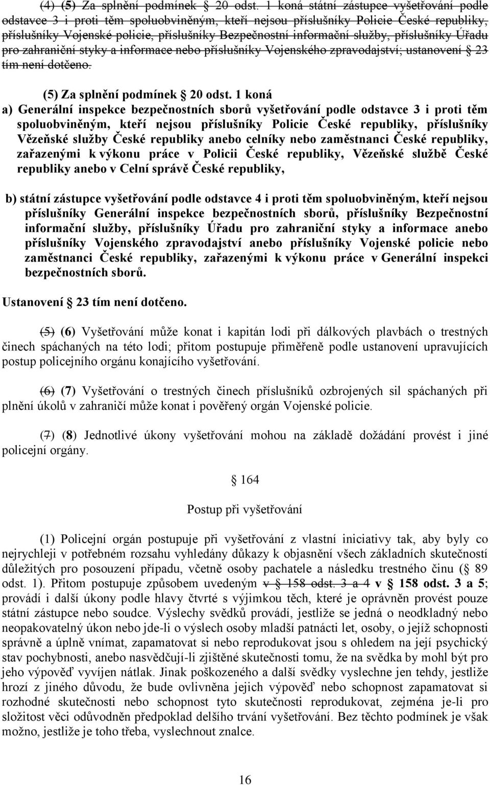 služby, příslušníky Úřadu pro zahraniční styky a informace nebo příslušníky Vojenského zpravodajství; ustanovení 23 tím není dotčeno. (5) Za splnění podmínek 20 odst.