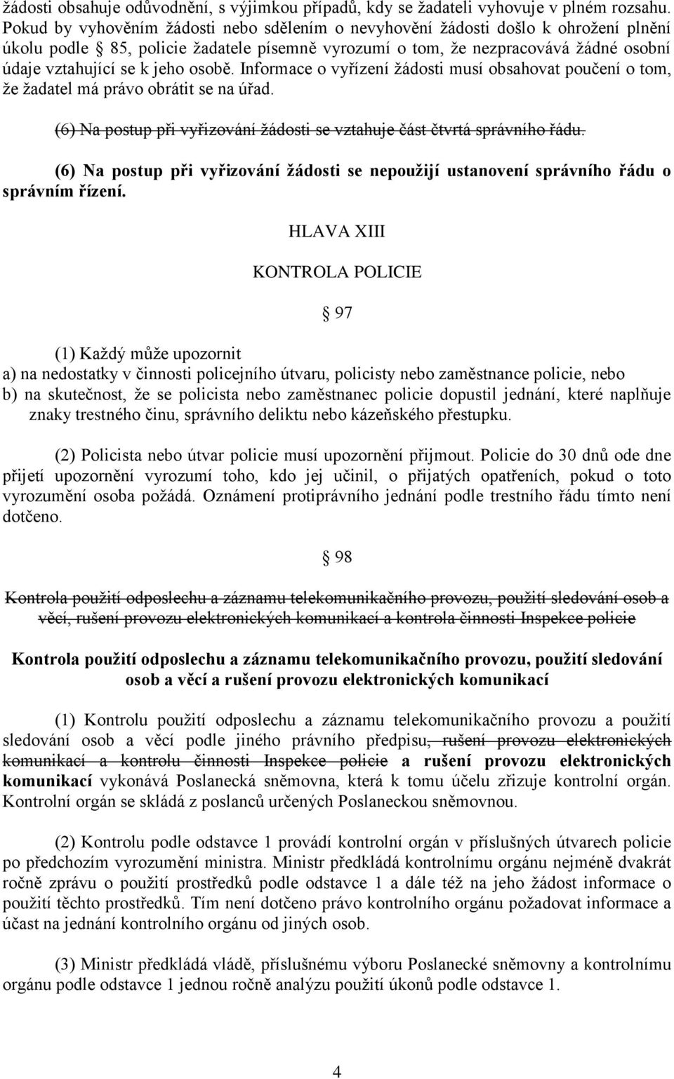 osobě. Informace o vyřízení žádosti musí obsahovat poučení o tom, že žadatel má právo obrátit se na úřad. (6) Na postup při vyřizování žádosti se vztahuje část čtvrtá správního řádu.