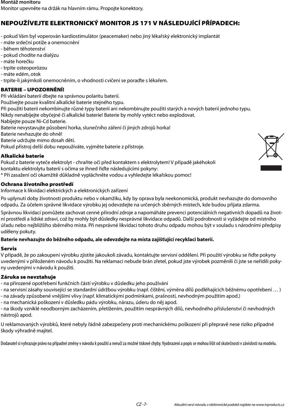 - během těhotenství - pokud chodíte na dialýzu - máte horečku - trpíte osteoporózou - máte edém, otok - trpíte-li jakýmkoli onemocněním, o vhodnosti cvičení se poraďte s lékařem. BATERIE UPOZORNĚNÍ!