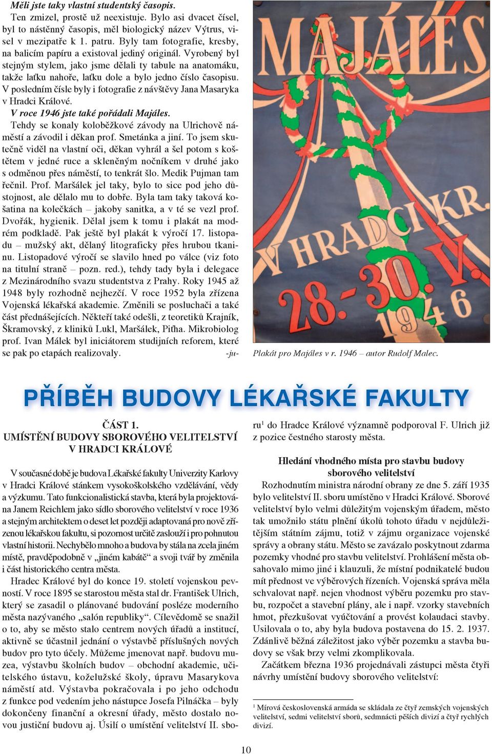 Vyrobený byl stejným stylem, jako jsme dělali ty tabule na anatomáku, takže laťku nahoře, laťku dole a bylo jedno číslo časopisu.