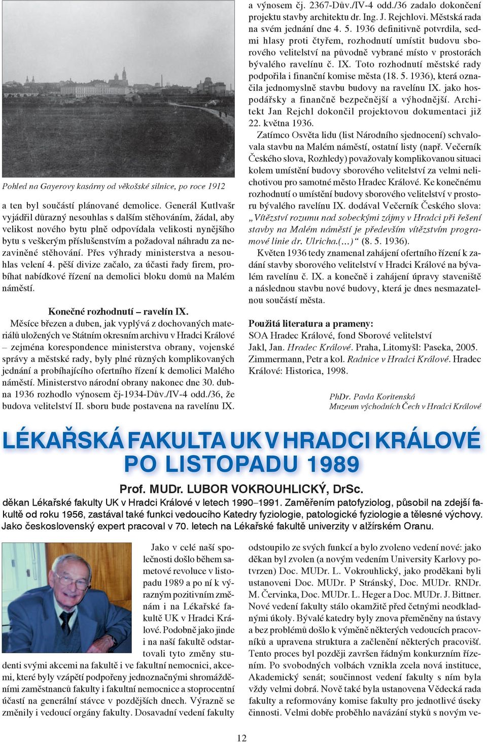 stěhování. Přes výhrady ministerstva a nesouhlas velení 4. pěší divize začalo, za účasti řady firem, probíhat nabídkové řízení na demolici bloku domů na Malém náměstí. Konečné rozhodnutí ravelín IX.