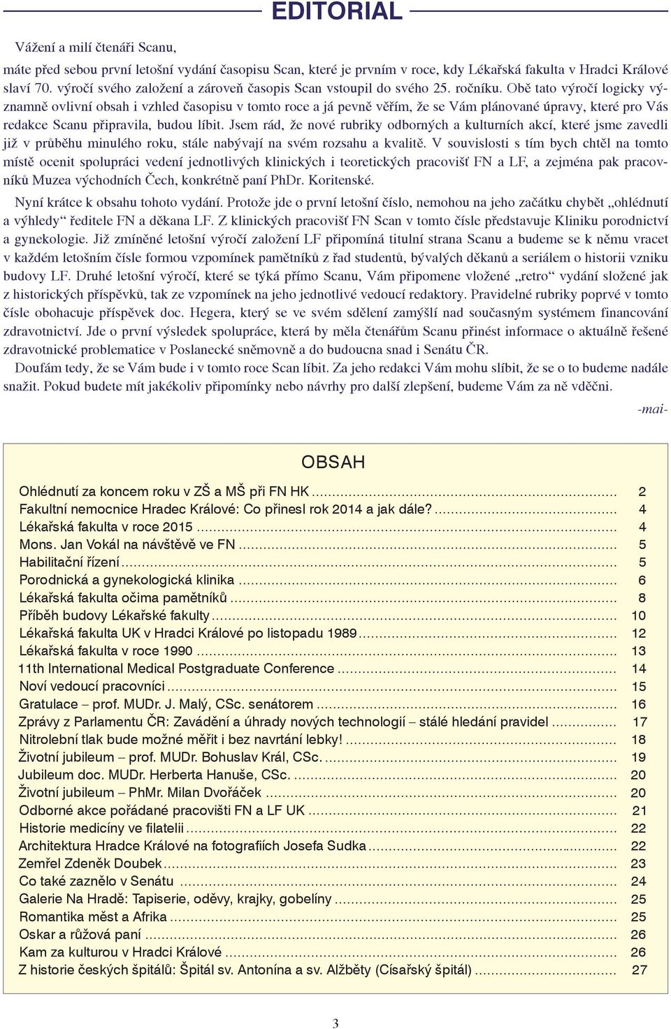 Obě tato výročí logicky významně ovlivní obsah i vzhled časopisu v tomto roce a já pevně věřím, že se Vám plánované úpravy, které pro Vás redakce Scanu připravila, budou líbit.