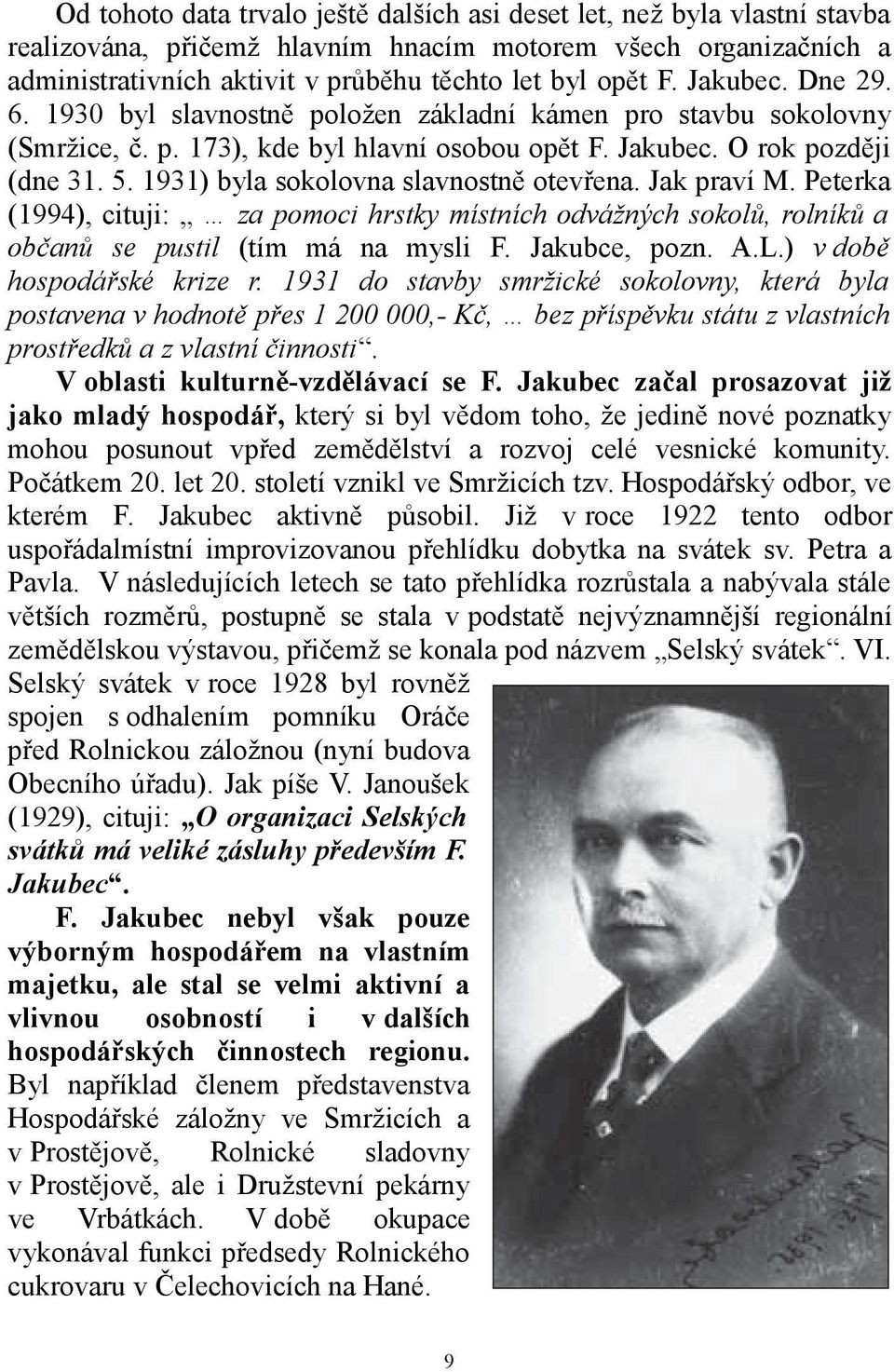 1931) byla sokolovna slavnostně otevřena. Jak praví M. Peterka (1994), cituji: za pomoci hrstky místních odvážných sokolů, rolníků a občanů se pustil (tím má na mysli F. Jakubce, pozn. A.L.