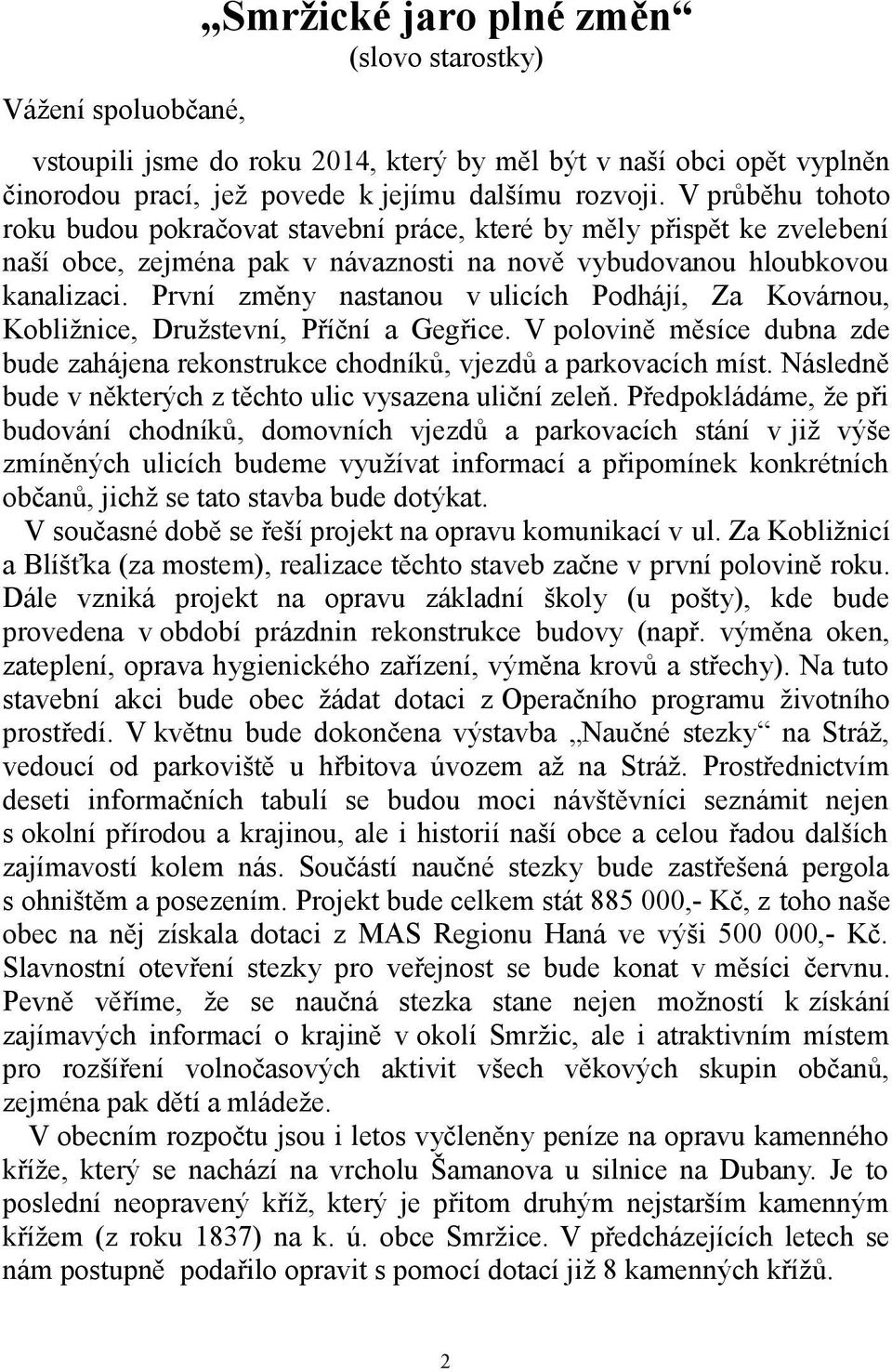 První změny nastanou v ulicích Podhájí, Za Kovárnou, Kobližnice, Družstevní, Příční a Gegřice. V polovině měsíce dubna zde bude zahájena rekonstrukce chodníků, vjezdů a parkovacích míst.