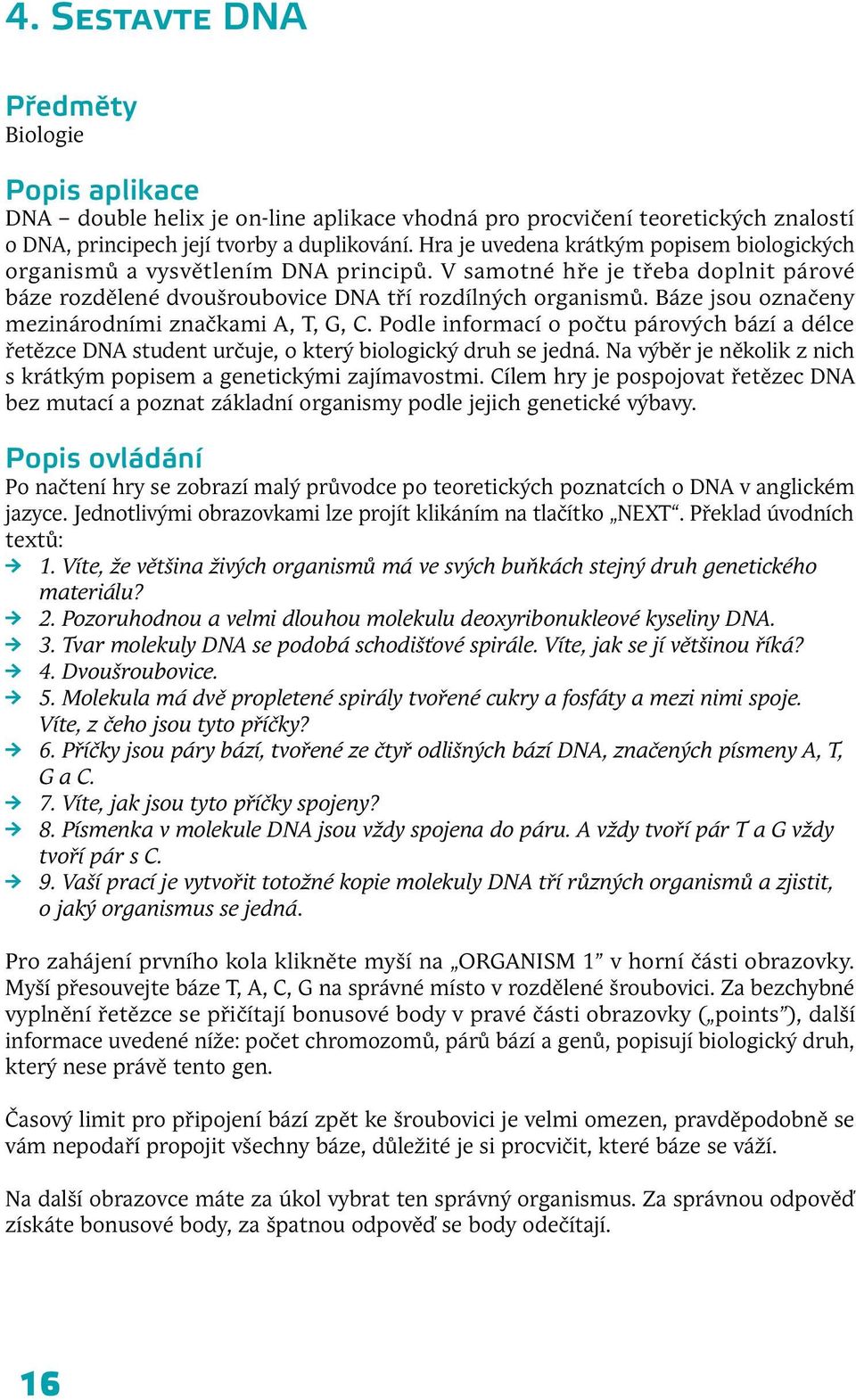 Báze jsou označeny mezinárodními značkami A, T, G, C. Podle informací o počtu párových bází a délce řetězce DNA student určuje, o který biologický druh se jedná.