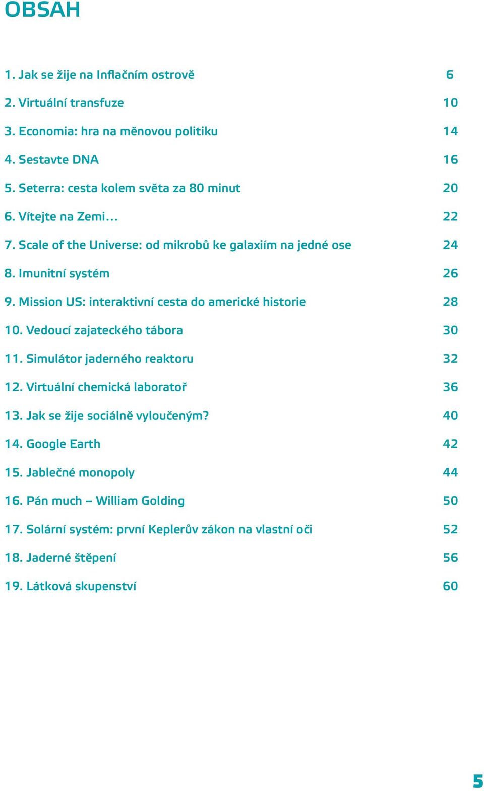 Mission US: interaktivní cesta do americké historie 28 10. Vedoucí zajateckého tábora 30 11. Simulátor jaderného reaktoru 32 12. Virtuální chemická laboratoř 36 13.