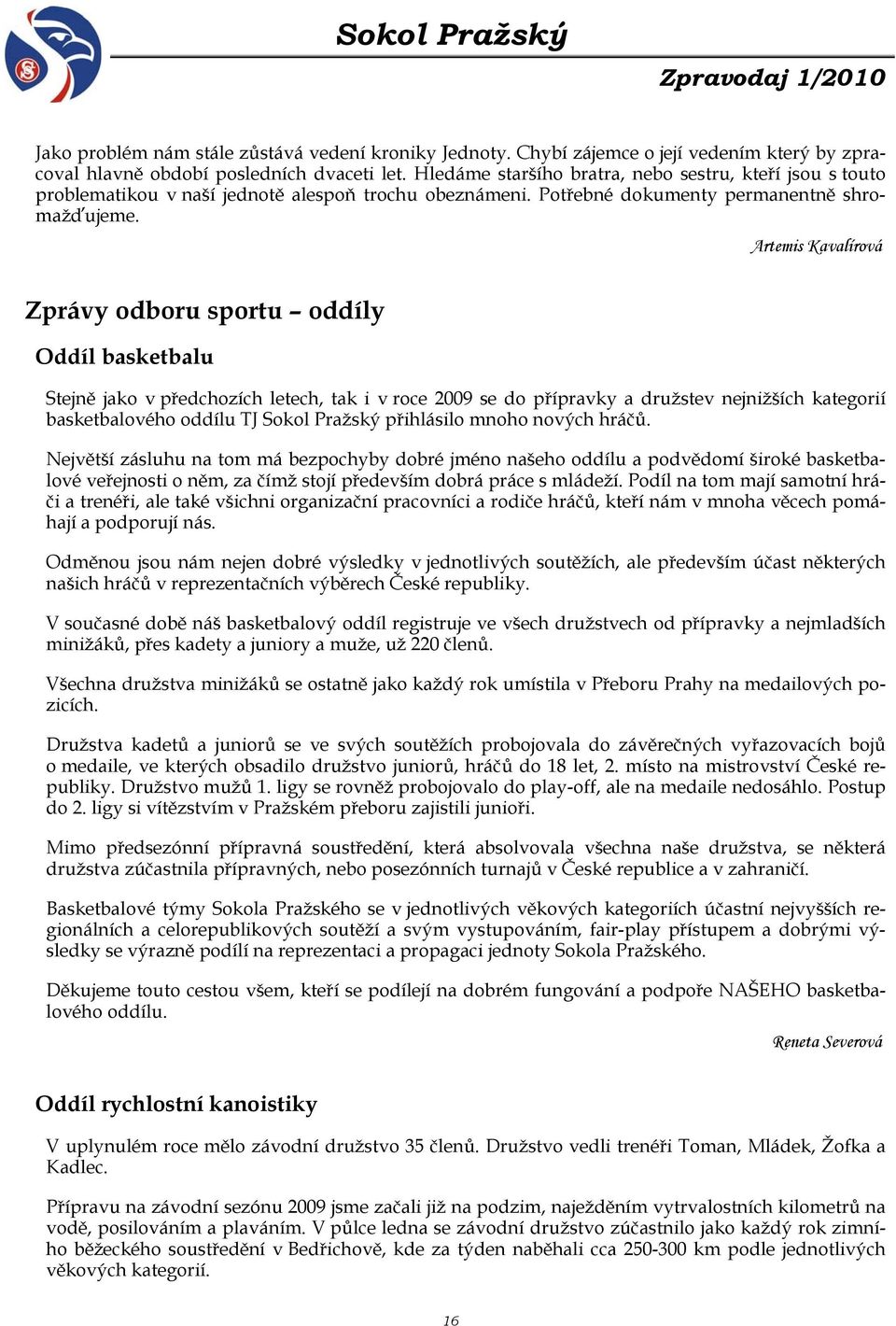 Artemis Kavalírová Zprávy odboru sportu oddíly Oddíl basketbalu Stejně jako v předchozích letech, tak i v roce 2009 se do přípravky a družstev nejnižších kategorií basketbalového oddílu TJ Sokol