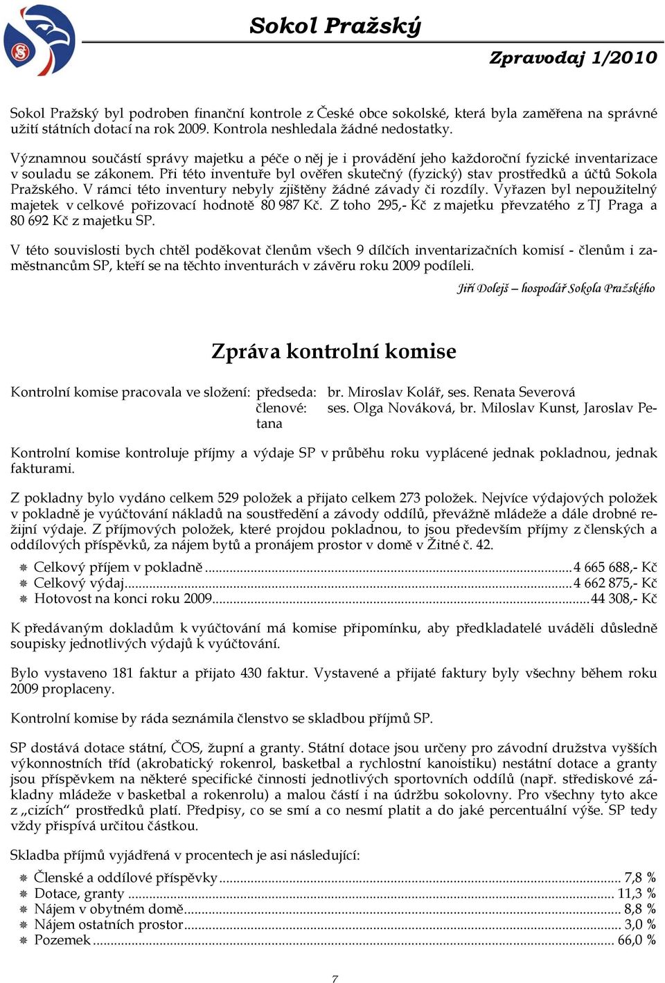 Při této inventuře byl ověřen skutečný (fyzický) stav prostředků a účtů Sokola Pražského. V rámci této inventury nebyly zjištěny žádné závady či rozdíly.