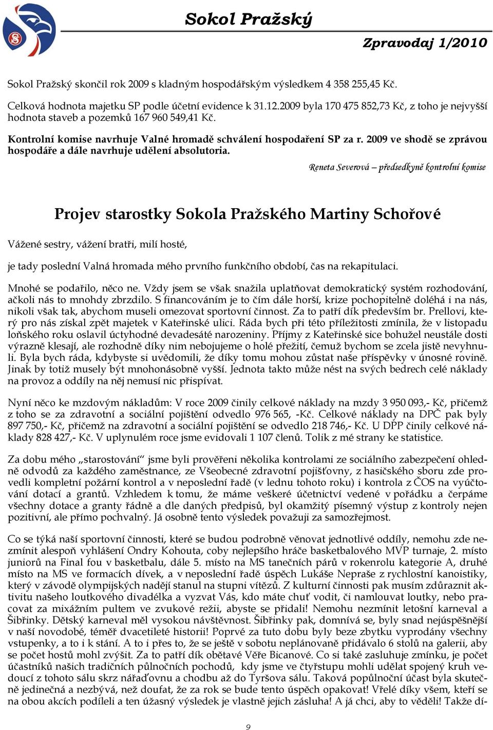 2009 ve shodě se zprávou hospodáře a dále navrhuje udělení absolutoria.