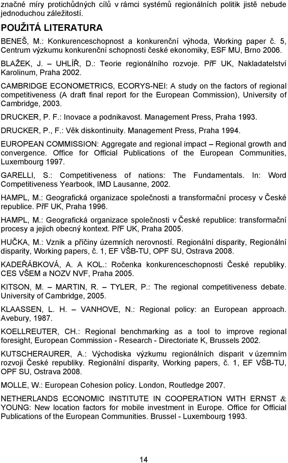 CAMBRIDGE ECONOMETRICS, ECORYS-NEI: A study on the factors of regional competitiveness (A draft final report for the European Commission), University of Cambridge, 2003. DRUCKER, P. F.