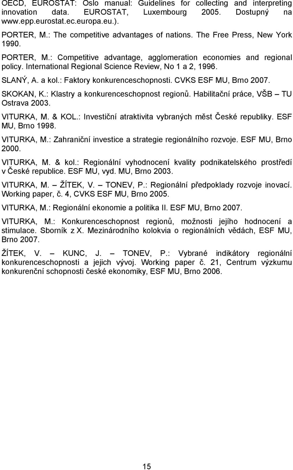 International Regional Science Review, No 1 a 2, 1996. SLANÝ, A. a kol.: Faktory konkurenceschopnosti. CVKS ESF MU, Brno 2007. SKOKAN, K.: Klastry a konkurenceschopnost regionů.