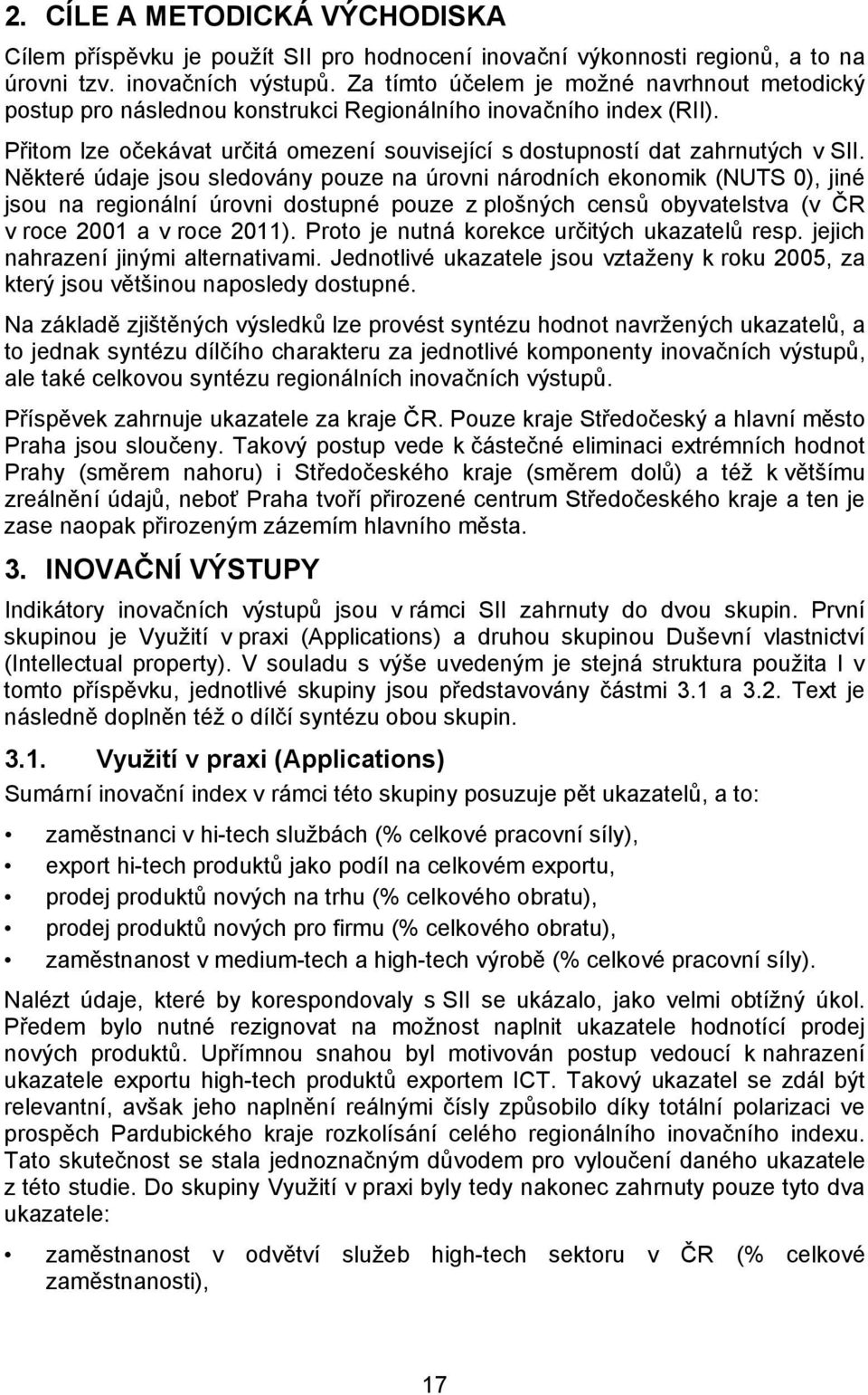 Některé údaje jsou sledovány pouze na úrovni národních ekonomik (NUTS 0), jiné jsou na regionální úrovni dostupné pouze z plošných censů obyvatelstva (v ČR v roce 2001 a v roce 2011).