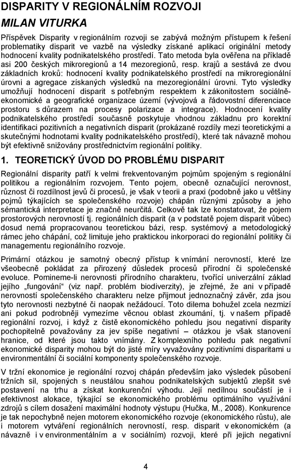 krajů a sestává ze dvou základních kroků: hodnocení kvality podnikatelského prostředí na mikroregionální úrovni a agregace získaných výsledků na mezoregionální úrovni.