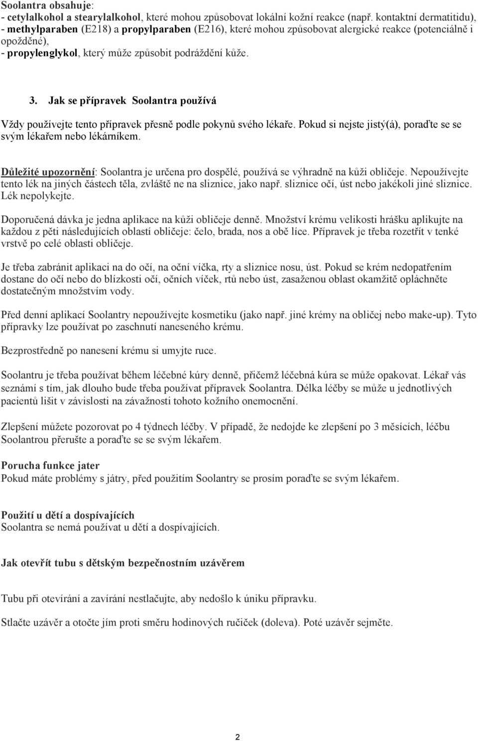 Jak se přípravek Soolantra používá Vždy používejte tento přípravek přesně podle pokynů svého lékaře. Pokud si nejste jistý(á), poraďte se se svým lékařem nebo lékárníkem.