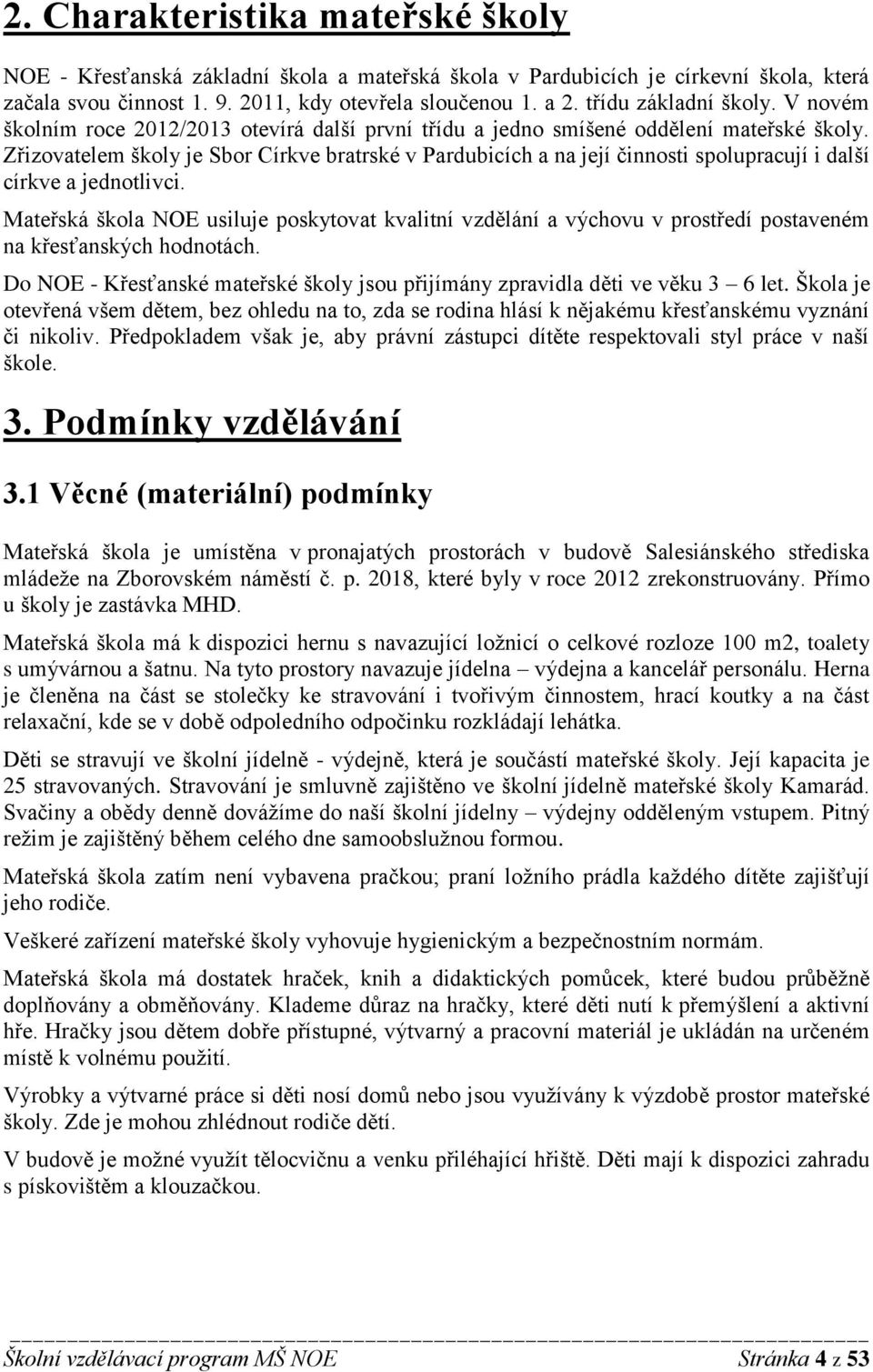 Zřizovatelem školy je Sbor Církve bratrské v Pardubicích a na její činnosti spolupracují i další církve a jednotlivci.