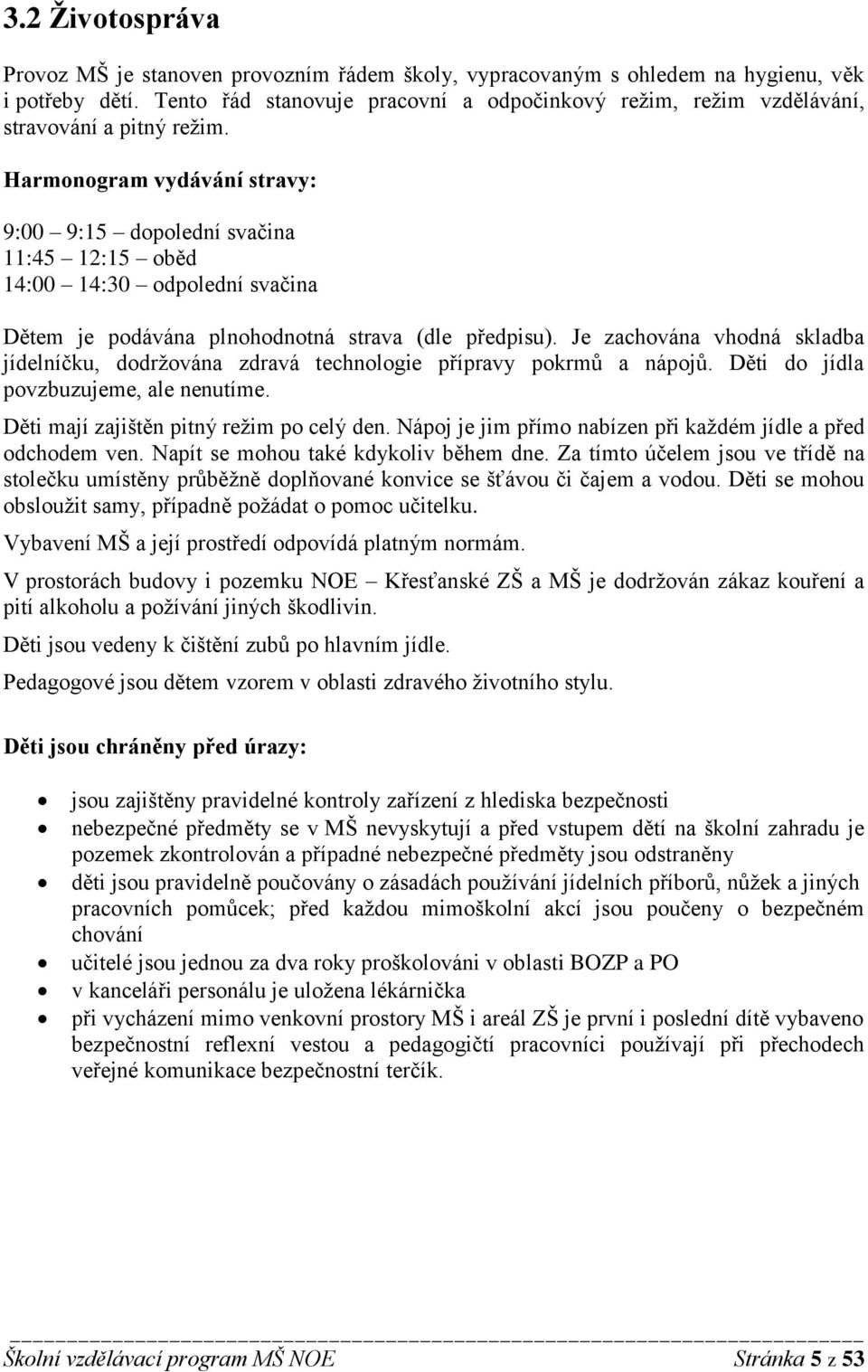 Harmonogram vydávání stravy: 9:00 9:15 dopolední svačina 11:45 12:15 oběd 14:00 14:30 odpolední svačina Dětem je podávána plnohodnotná strava (dle předpisu).