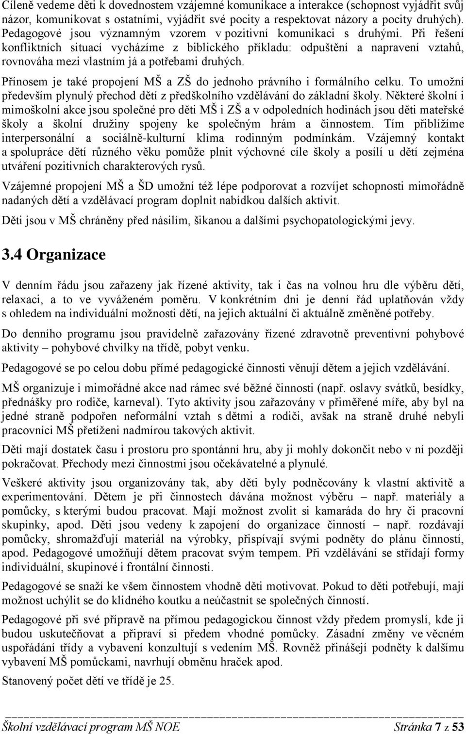 Při řešení konfliktních situací vycházíme z biblického příkladu: odpuštění a napravení vztahů, rovnováha mezi vlastním já a potřebami druhých.