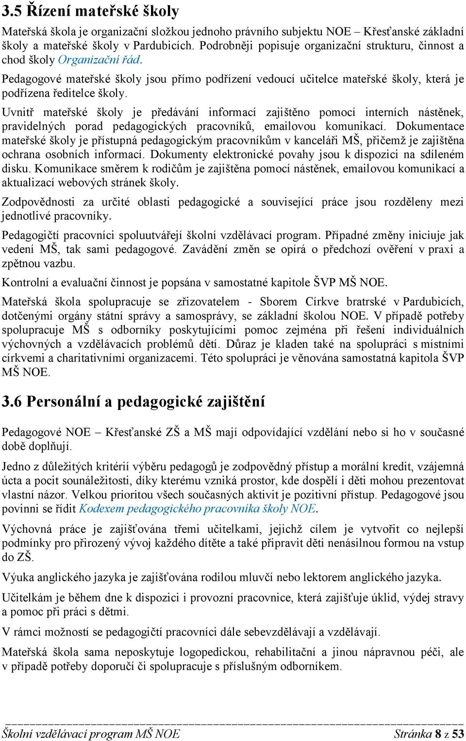 Uvnitř mateřské školy je předávání informací zajištěno pomocí interních nástěnek, pravidelných porad pedagogických pracovníků, emailovou komunikací.