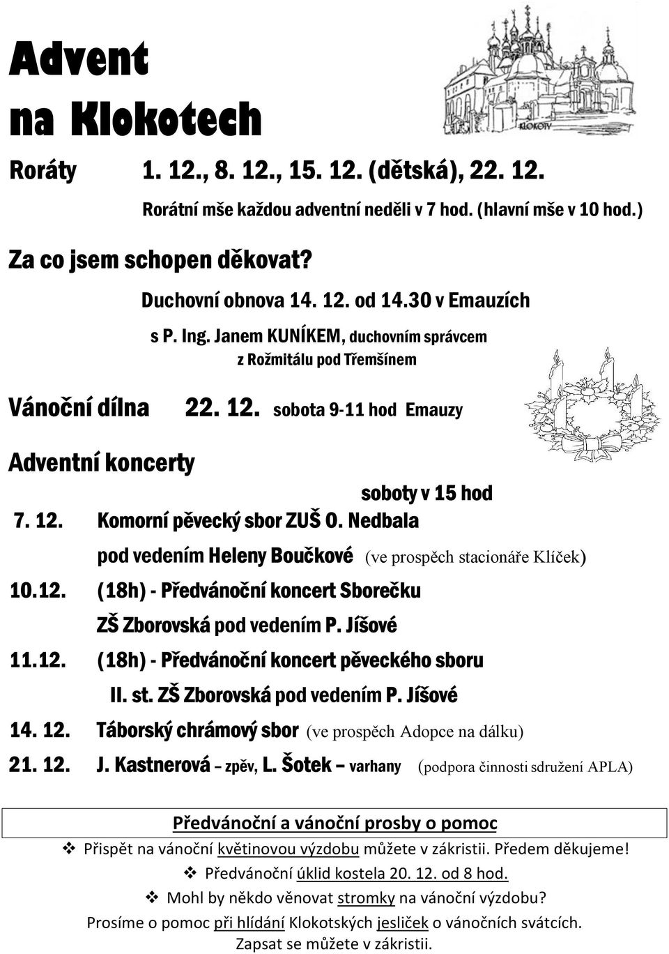 Nedbala pod vedením Heleny Boučkové 10.12. (ve prospěch stacionáře Klíček) (18h) - Předvánoční koncert Sborečku ZŠ Zborovská pod vedením P. Jíšové 11.12. (18h) - Předvánoční koncert pěveckého sboru II.