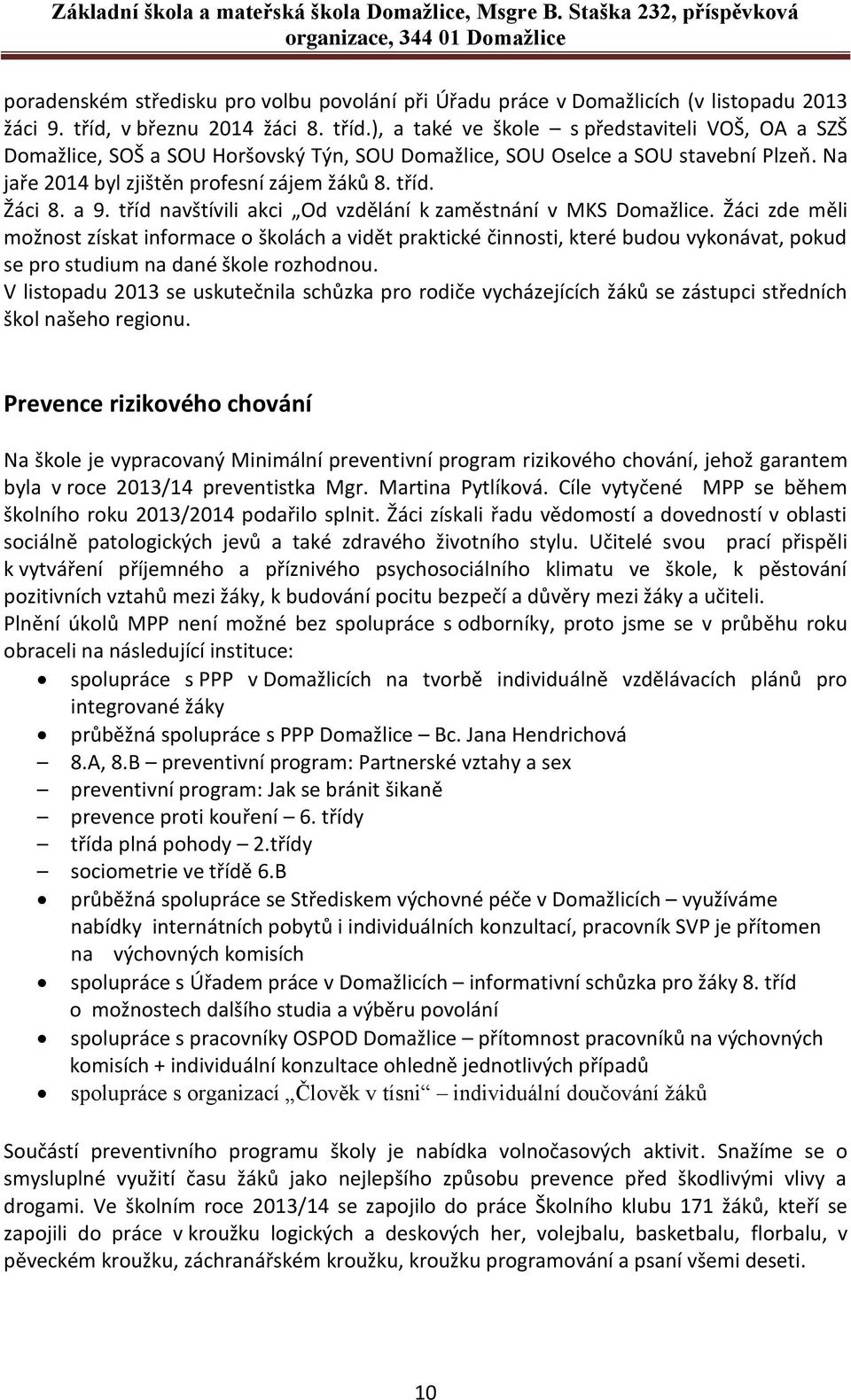 Na jaře 2014 byl zjištěn profesní zájem žáků 8. tříd. Žáci 8. a 9. tříd navštívili akci Od vzdělání k zaměstnání v MKS Domažlice.