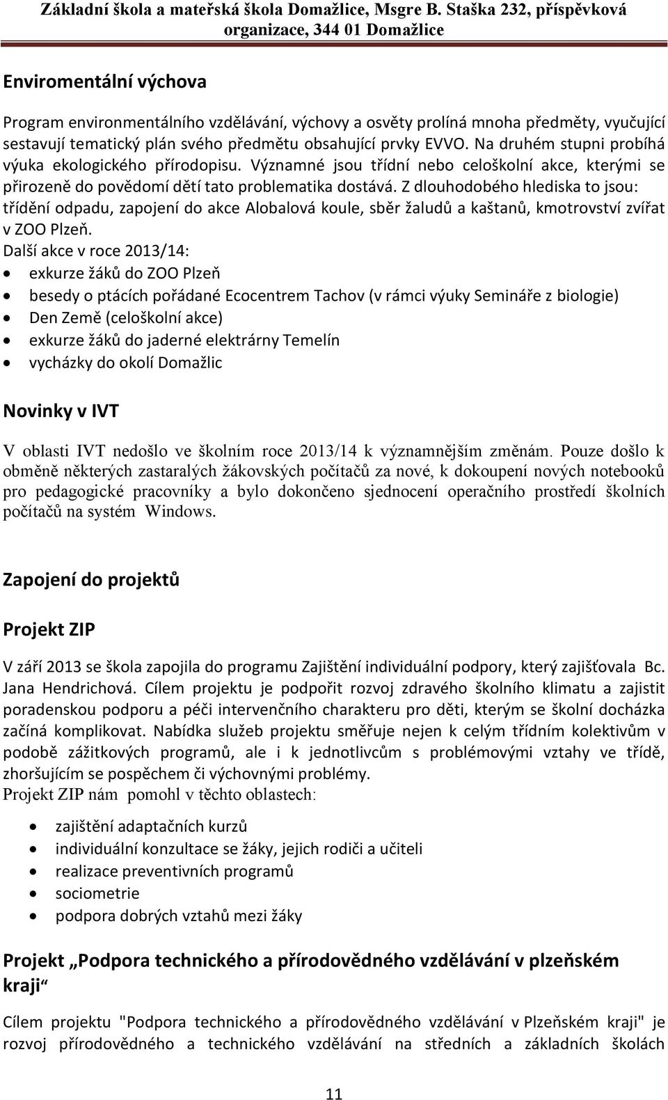 Z dlouhodobého hlediska to jsou: třídění odpadu, zapojení do akce Alobalová koule, sběr žaludů a kaštanů, kmotrovství zvířat v ZOO Plzeň.