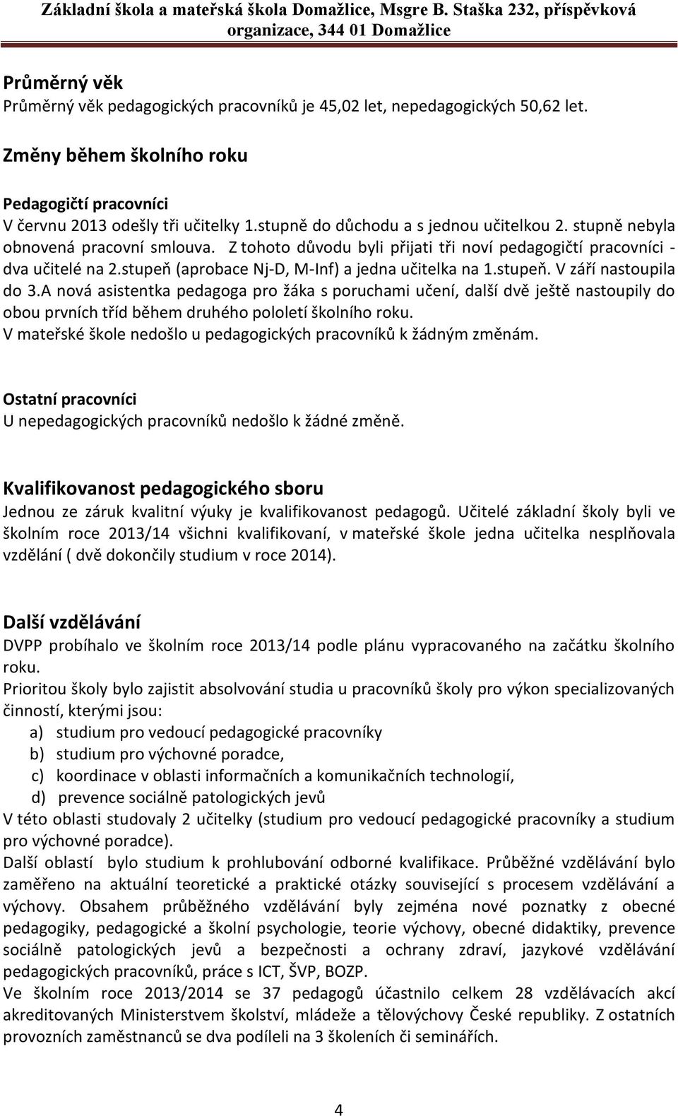 stupeň (aprobace Nj-D, M-Inf) a jedna učitelka na 1.stupeň. V září nastoupila do 3.