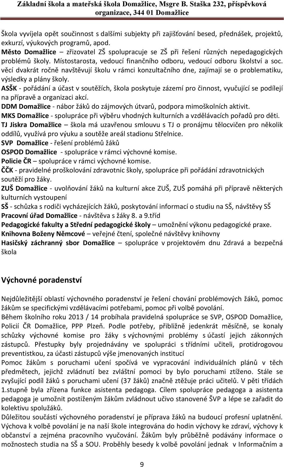 věcí dvakrát ročně navštěvují školu v rámci konzultačního dne, zajímají se o problematiku, výsledky a plány školy.