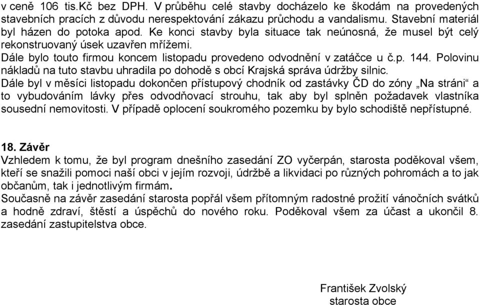 Polovinu nákladů na tuto stavbu uhradila po dohodě s obcí Krajská správa údržby silnic.