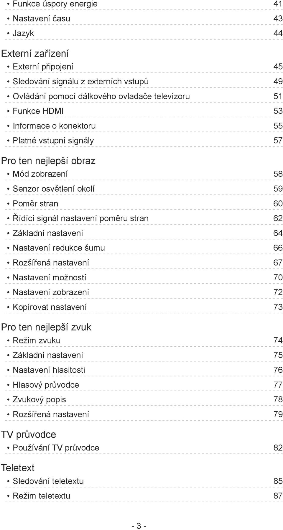 62 Základní nastavení 64 Nastavení redukce šumu 66 Rozšířená nastavení 67 Nastavení možností 70 Nastavení zobrazení 72 Kopírovat nastavení 73 Pro ten nejlepší zvuk Režim zvuku 74