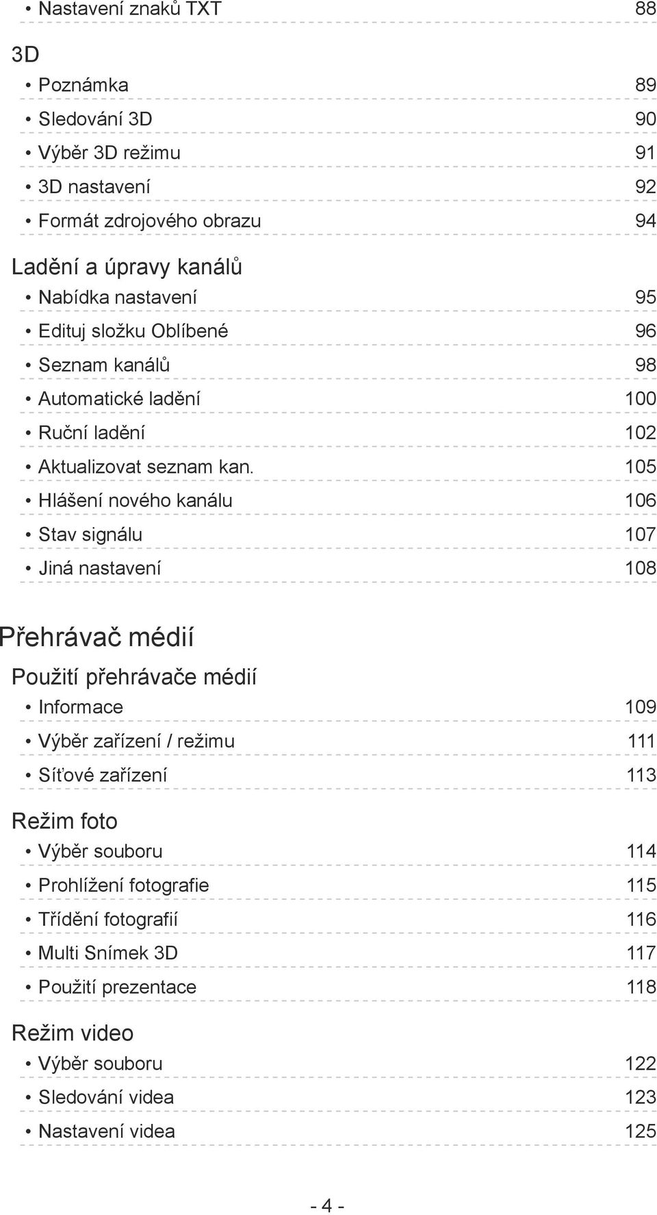 105 Hlášení nového kanálu 106 Stav signálu 107 Jiná nastavení 108 Přehrávač médií Použití přehrávače médií Informace 109 Výběr zařízení / režimu 111 Síťové