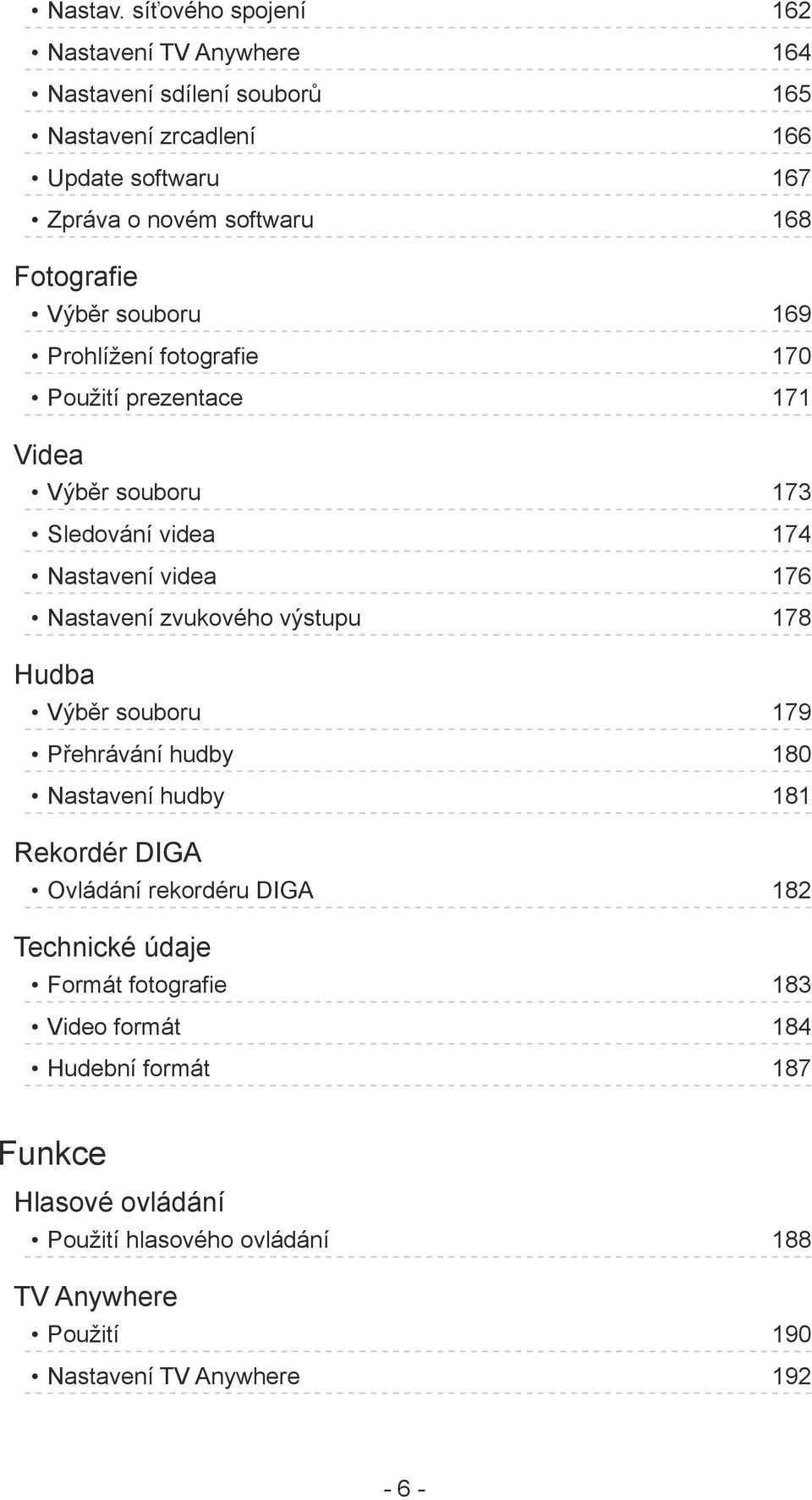 Fotografie Výběr souboru 169 Prohlížení fotografie 170 Použití prezentace 171 Videa Výběr souboru 173 Sledování videa 174 Nastavení videa 176 Nastavení