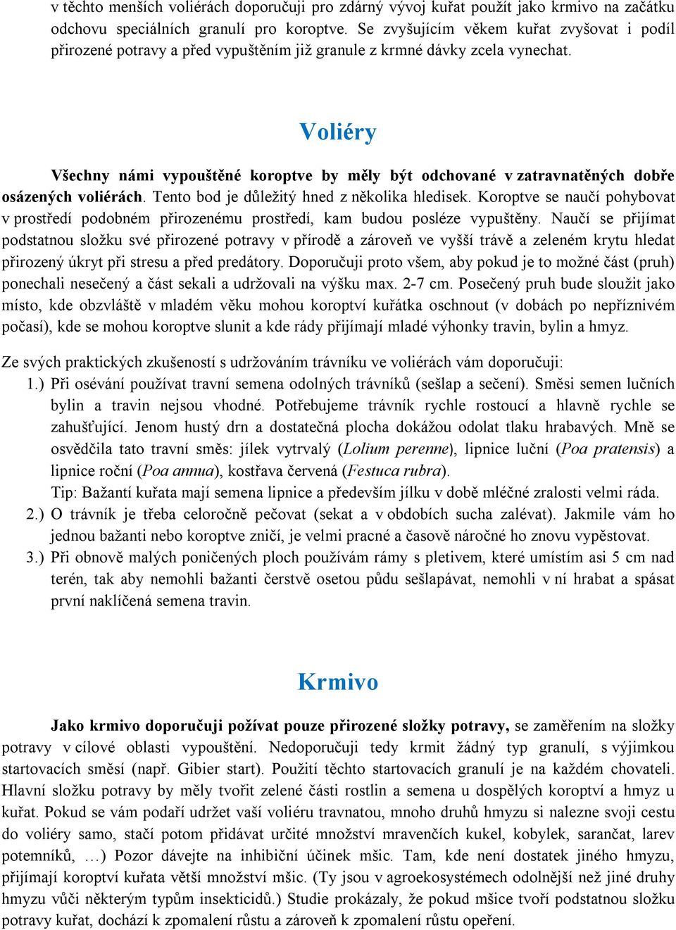 Voliéry Všechny námi vypouštěné koroptve by měly být odchované v zatravnatěných dobře osázených voliérách. Tento bod je důležitý hned z několika hledisek.