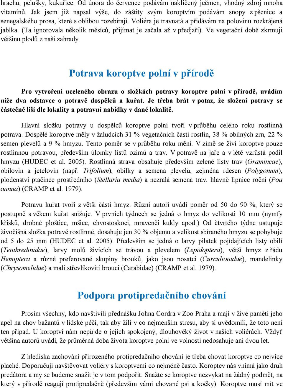 (Ta ignorovala několik měsíců, přijímat je začala až v předjaří). Ve vegetační době zkrmuji většinu plodů z naší zahrady.