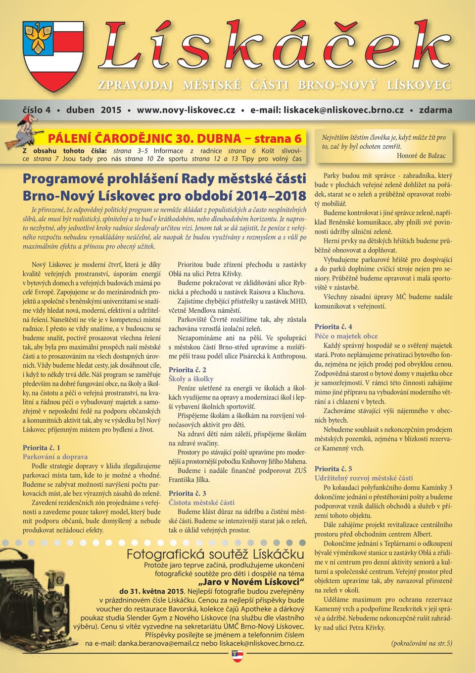 Rady městské části Brno-Nový Lískovec pro období 2014 2018 Je přirozené, že odpovědný politický program se nemůže skládat z populistických a často nesplnitelných slibů, ale musí být realistický,