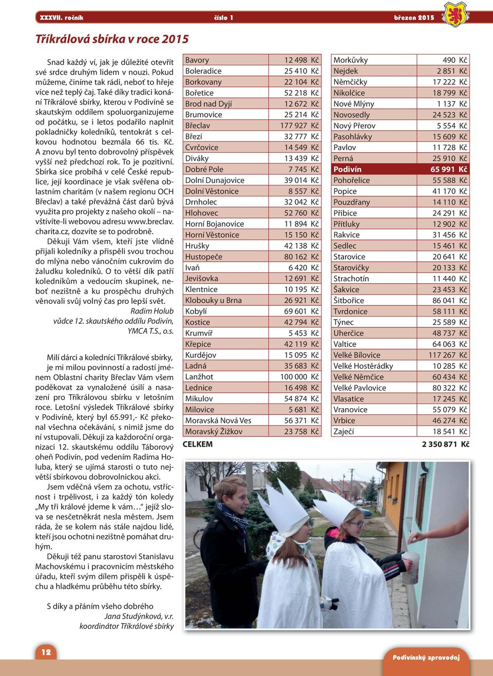 Také díky tradici konání Tříkrálové sbírky, kterou v Podivíně se skautským oddílem spoluorganizujeme od počátku, se i letos podařilo naplnit pokladničky koledníků, tentokrát s celkovou hodnotou