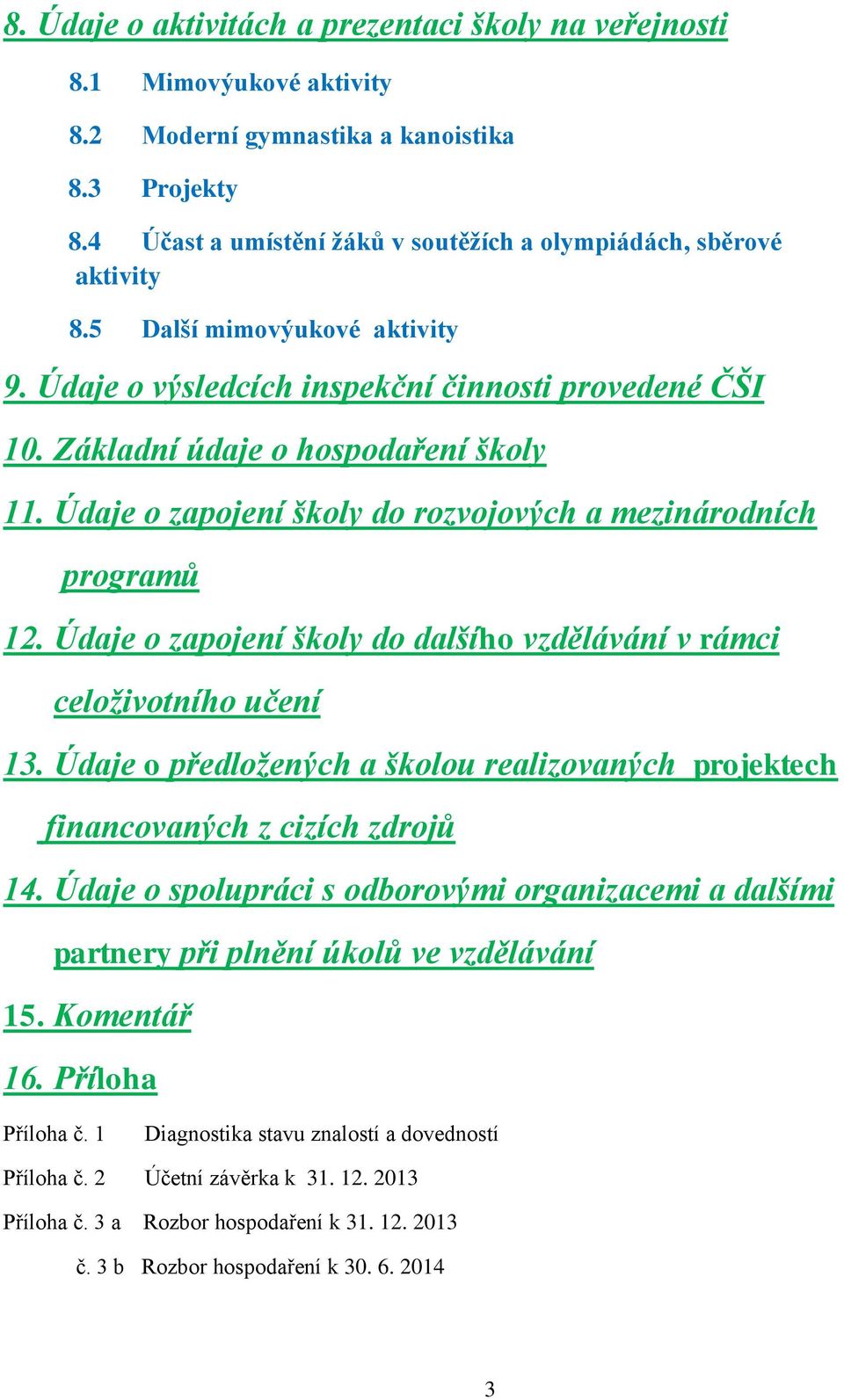 Údaje o zapojení školy do rozvojových a mezinárodních programů 12. Údaje o zapojení školy do dalšího vzdělávání v rámci celoživotního učení 13.