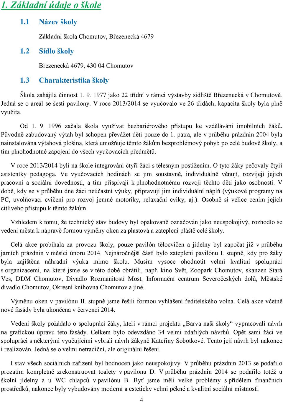 1996 začala škola využívat bezbariérového přístupu ke vzdělávání imobilních žáků. Původně zabudovaný výtah byl schopen převážet děti pouze do 1.