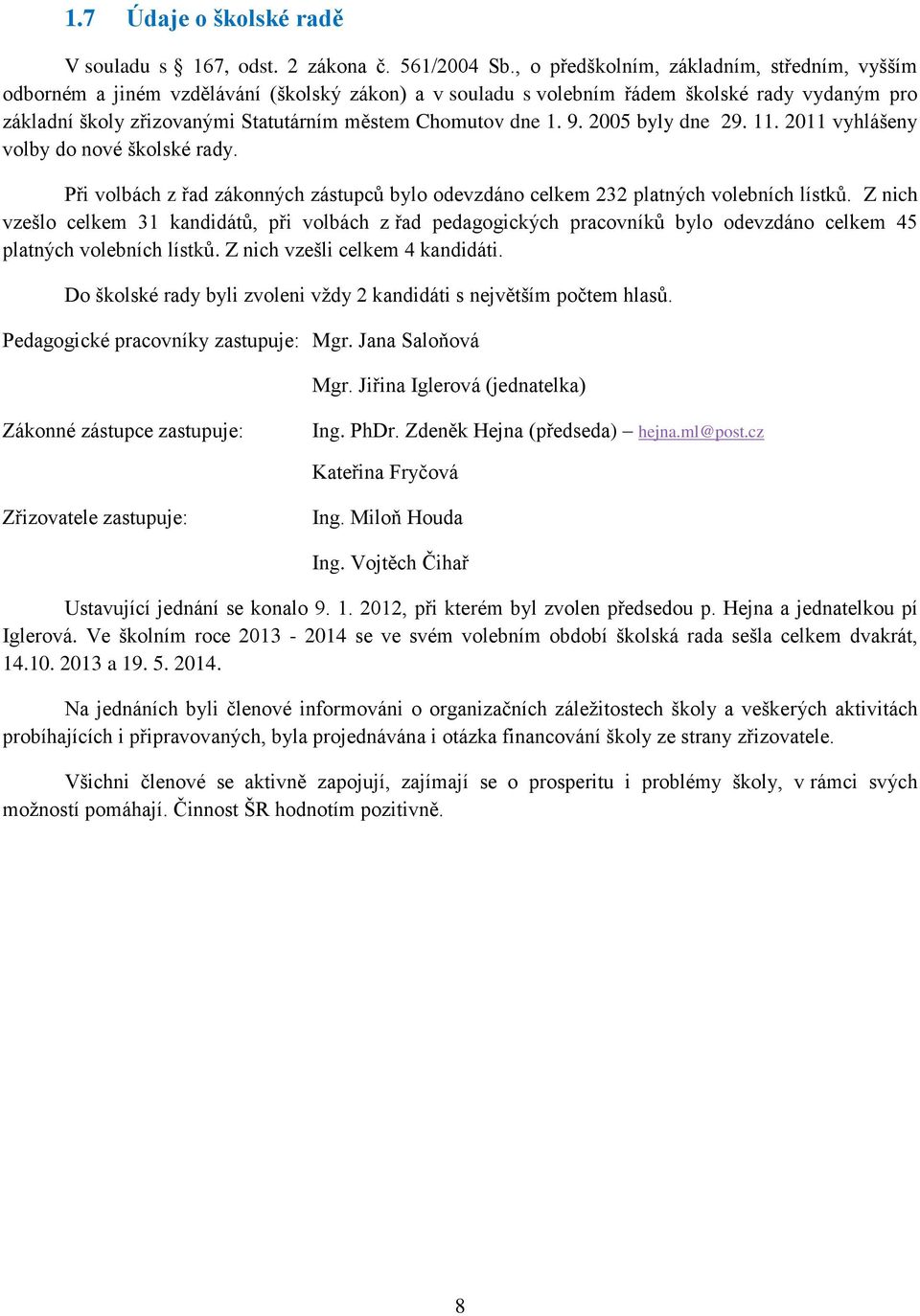 dne 1. 9. 2005 byly dne 29. 11. 2011 vyhlášeny volby do nové školské rady. Při volbách z řad zákonných zástupců bylo odevzdáno celkem 232 platných volebních lístků.