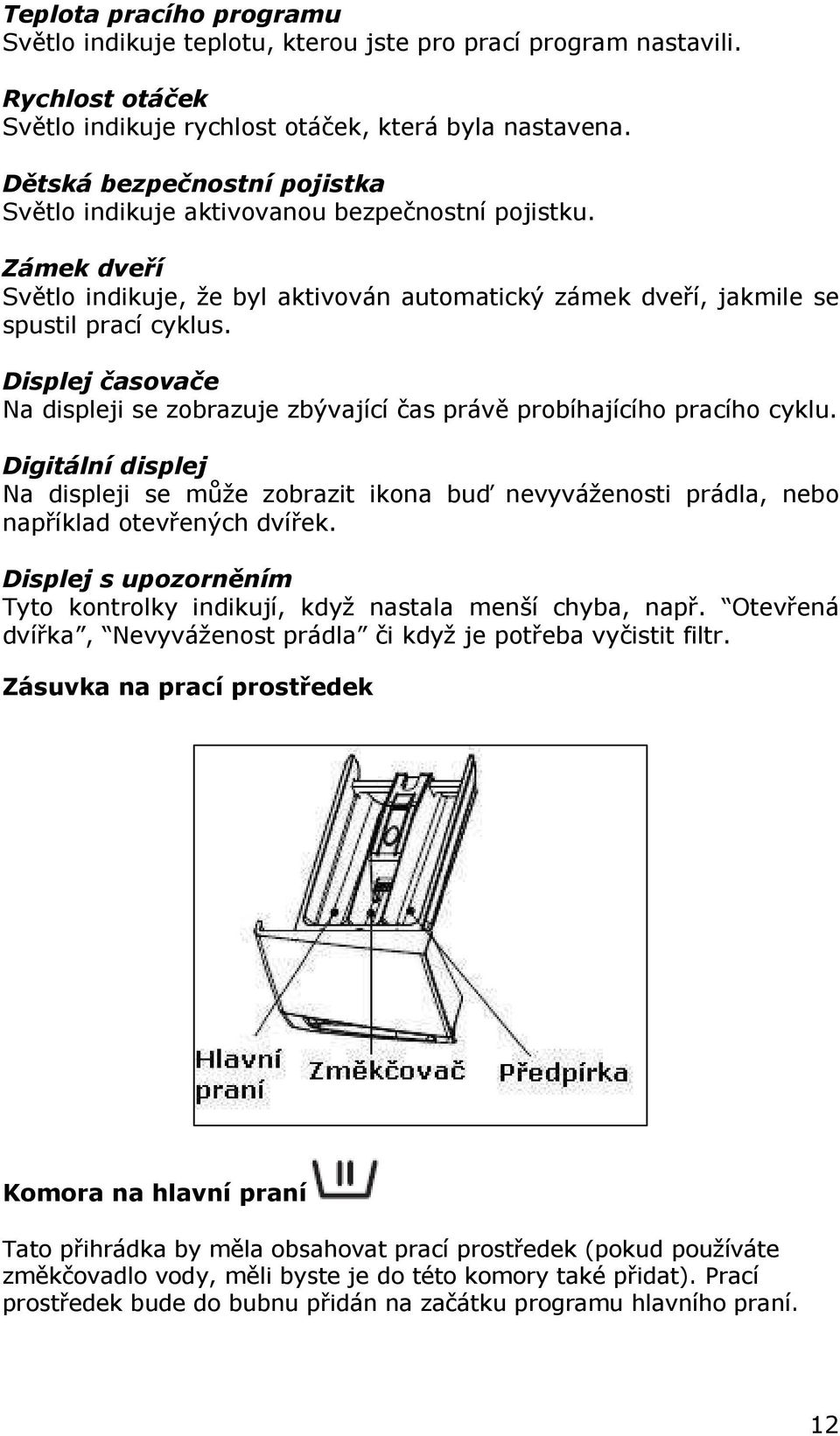 Displej časovače Na displeji se zobrazuje zbývající čas právě probíhajícího pracího cyklu.