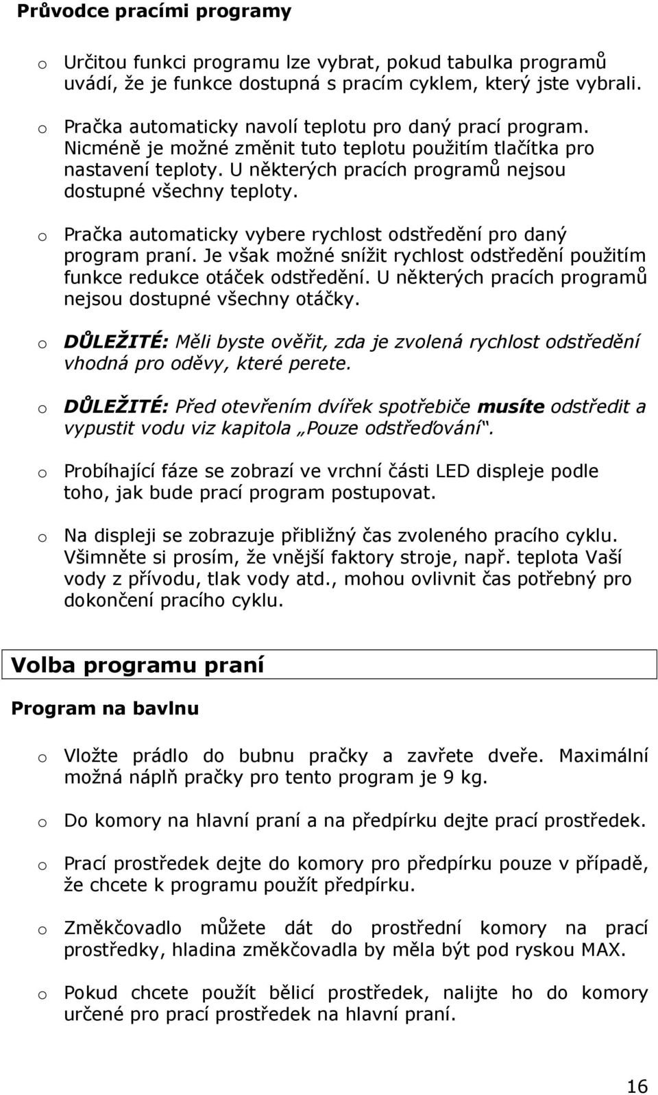 o Pračka automaticky vybere rychlost odstředění pro daný program praní. Je však možné snížit rychlost odstředění použitím funkce redukce otáček odstředění.