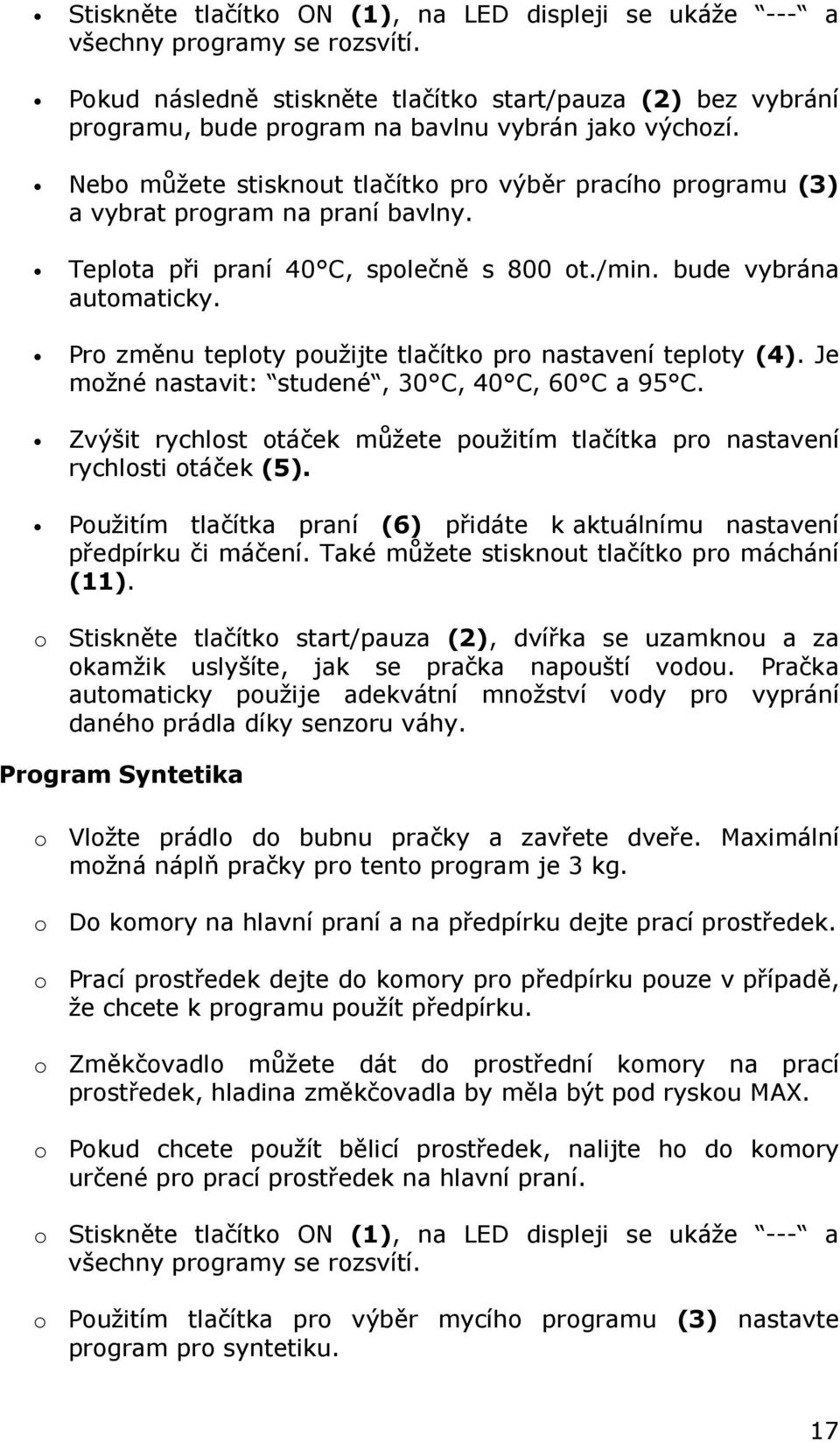 Nebo můžete stisknout tlačítko pro výběr pracího programu (3) a vybrat program na praní bavlny. Teplota při praní 40 C, společně s 800 ot./min. bude vybrána automaticky.