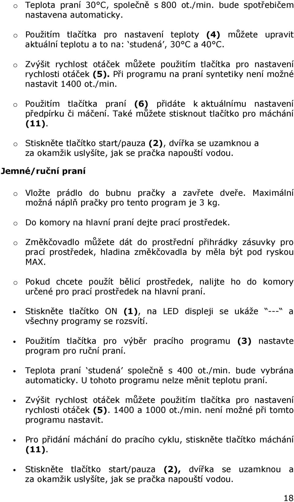 o Použitím tlačítka praní (6) přidáte k aktuálnímu nastavení předpírku či máčení. Také můžete stisknout tlačítko pro máchání (11).