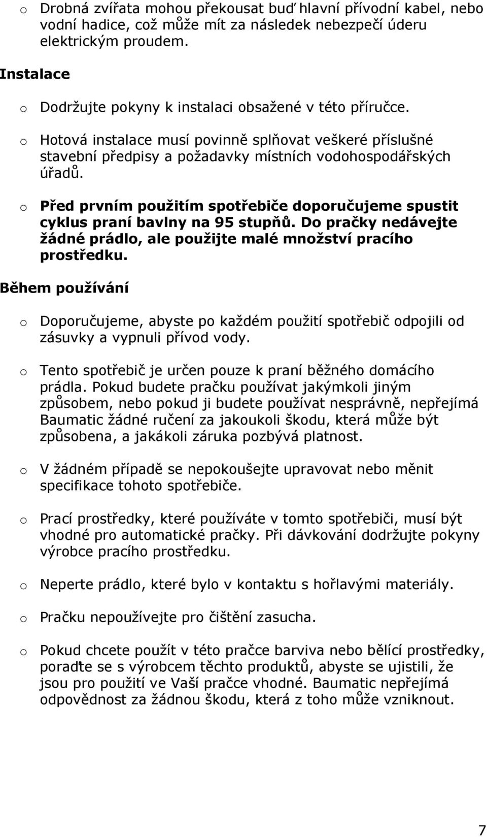 o Před prvním použitím spotřebiče doporučujeme spustit cyklus praní bavlny na 95 stupňů. Do pračky nedávejte žádné prádlo, ale použijte malé množství pracího prostředku.