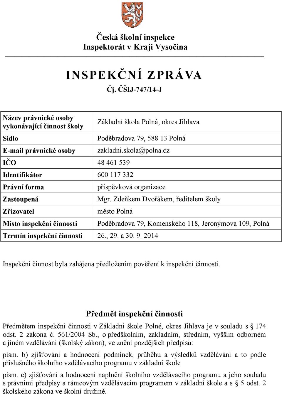 Základní škola Polná, okres Jihlava Poděbradova 79, 588 13 Polná zakladni.skola@polna.cz příspěvková organizace Mgr. Zdeňkem Dvořákem, ředitelem školy město Polná Termín inspekční činnosti 26., 29.