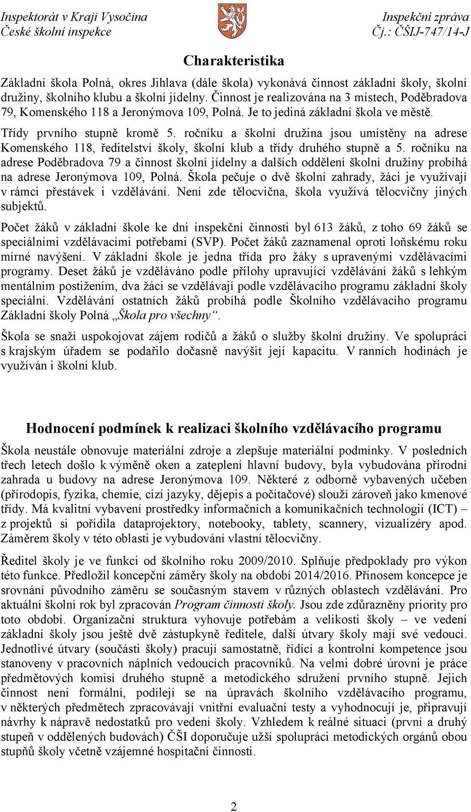 ročníku a školní družina jsou umístěny na adrese Komenského 118, ředitelství školy, školní klub a třídy druhého stupně a 5.