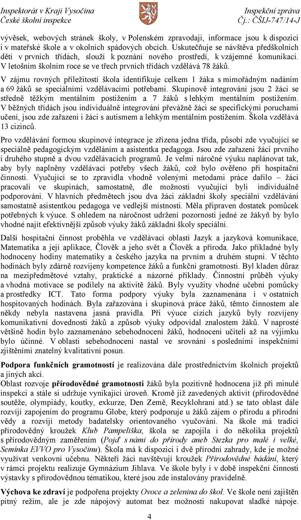 V zájmu rovných příležitostí škola identifikuje celkem 1 žáka s mimořádným nadáním a 69 žáků se speciálními vzdělávacími potřebami.