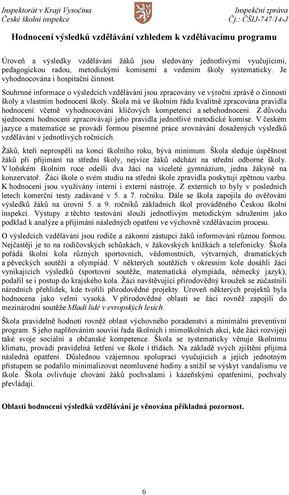 Škola má ve školním řádu kvalitně zpracována pravidla hodnocení včetně vyhodnocování klíčových kompetencí a sebehodnocení.