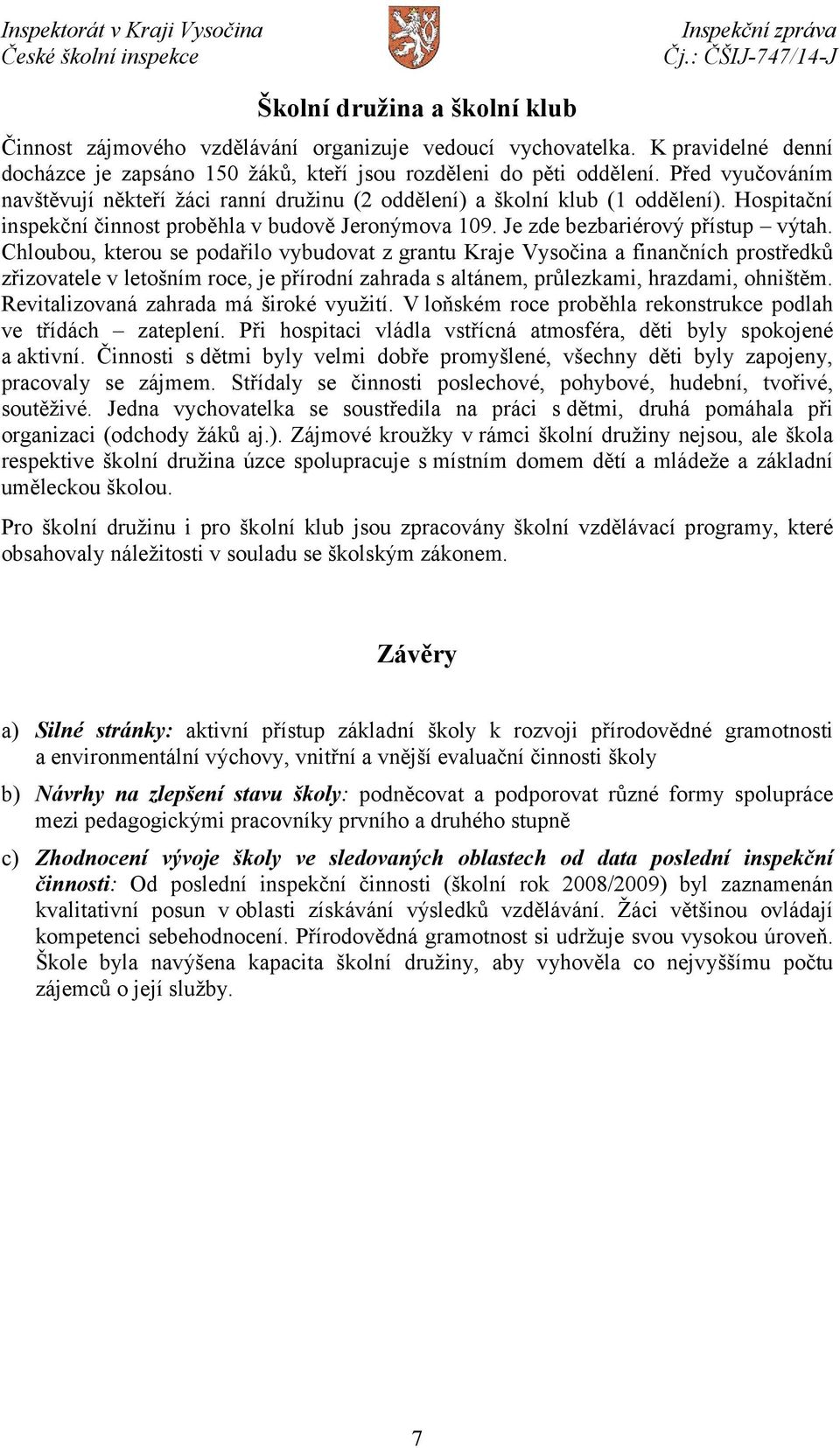 Chloubou, kterou se podařilo vybudovat z grantu Kraje Vysočina a finančních prostředků zřizovatele v letošním roce, je přírodní zahrada s altánem, průlezkami, hrazdami, ohništěm.