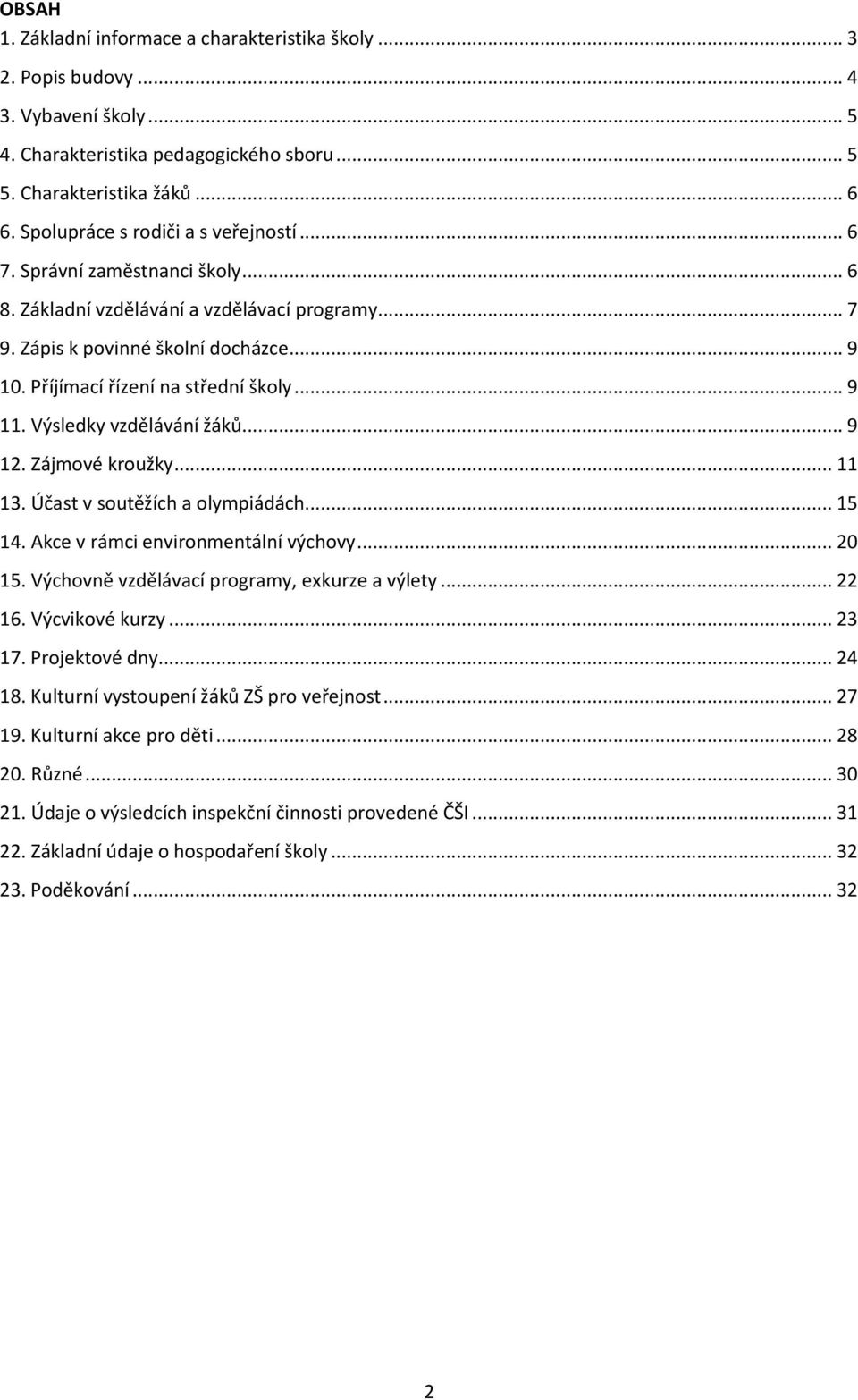 Příjímací řízení na střední školy... 9 11. Výsledky vzdělávání žáků... 9 12. Zájmové kroužky... 11 13. Účast v soutěžích a olympiádách... 15 14. Akce v rámci environmentální výchovy... 20 15.